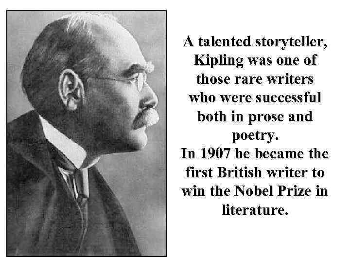 A talented storyteller, Kipling was one of those rare writers who were successful both