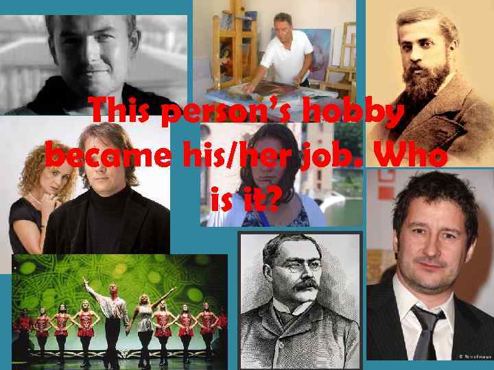 This person’s hobby became his/her job. Who is it? 