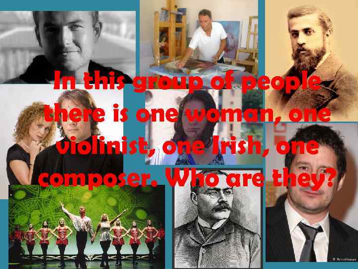 In this group of people there is one woman, one violinist, one Irish, one