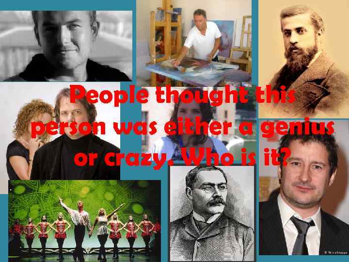 People thought this person was either a genius or crazy. Who is it? 