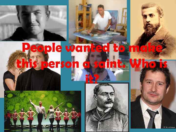 People wanted to make this person a saint. Who is it? 