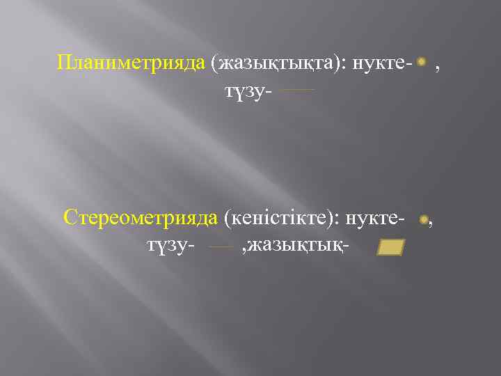 Планиметрияда (жазықтықта): нуктетүзу- Стереометрияда (кеністікте): нуктетүзу, жазықтық- , , 