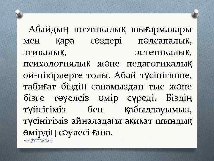 Абайдың поэтикалық шығармалары мен қара сөздері пәлсапалық, этикалық, эстетикалық, психологиялық және педагогикалық ой-пікірлерге толы.