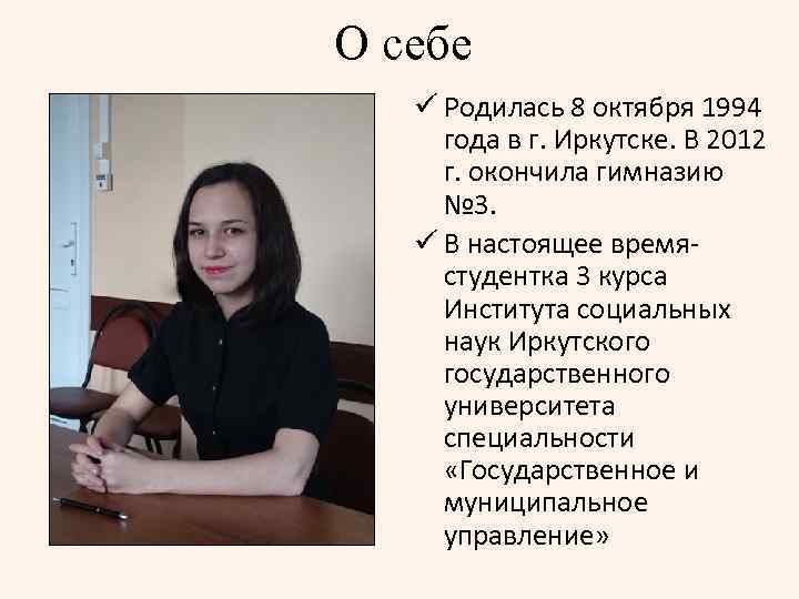 О себе ü Родилась 8 октября 1994 года в г. Иркутске. В 2012 г.