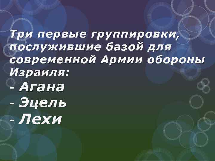 Три первые группировки, послужившие базой для современной Армии обороны Израиля: - Агана - Эцель