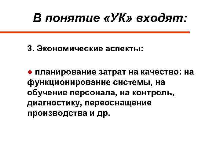 В понятие «УК» входят: 3. Экономические аспекты: ● планирование затрат на качество: на функционирование