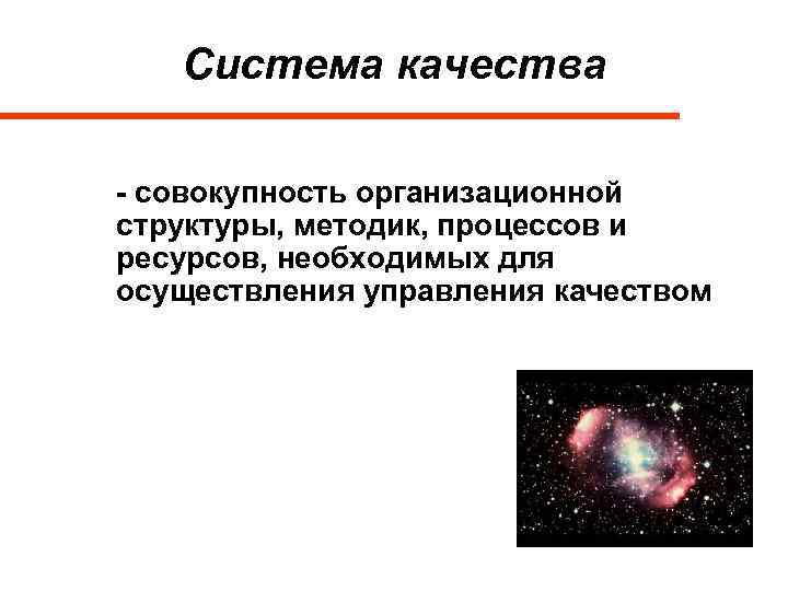 Система качества - совокупность организационной структуры, методик, процессов и ресурсов, необходимых для осуществления управления