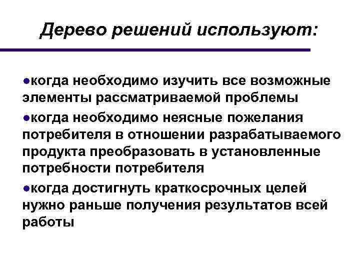 Дерево решений используют: ●когда необходимо изучить все возможные элементы рассматриваемой проблемы ●когда необходимо неясные