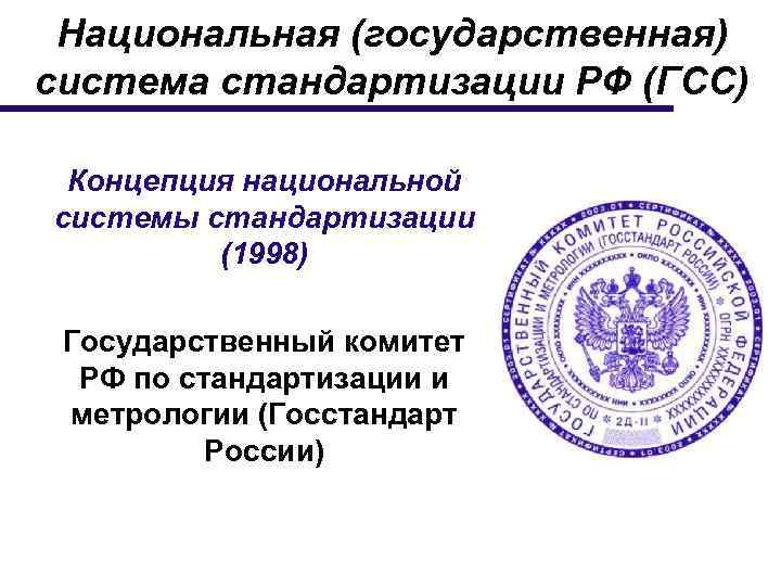 Национальная (государственная) система стандартизации РФ (ГСС) Концепция национальной системы стандартизации (1998) Государственный комитет РФ