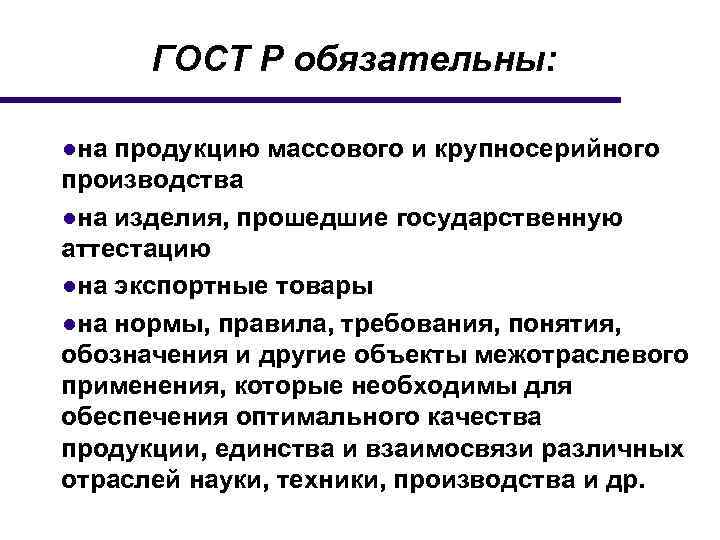ГОСТ Р обязательны: ●на продукцию массового и крупносерийного производства ●на изделия, прошедшие государственную аттестацию
