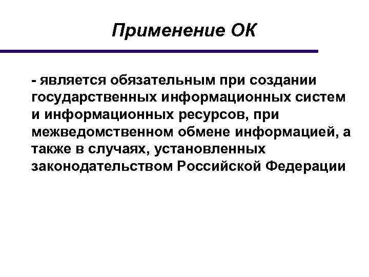 Применение ОК - является обязательным при создании государственных информационных систем и информационных ресурсов, при