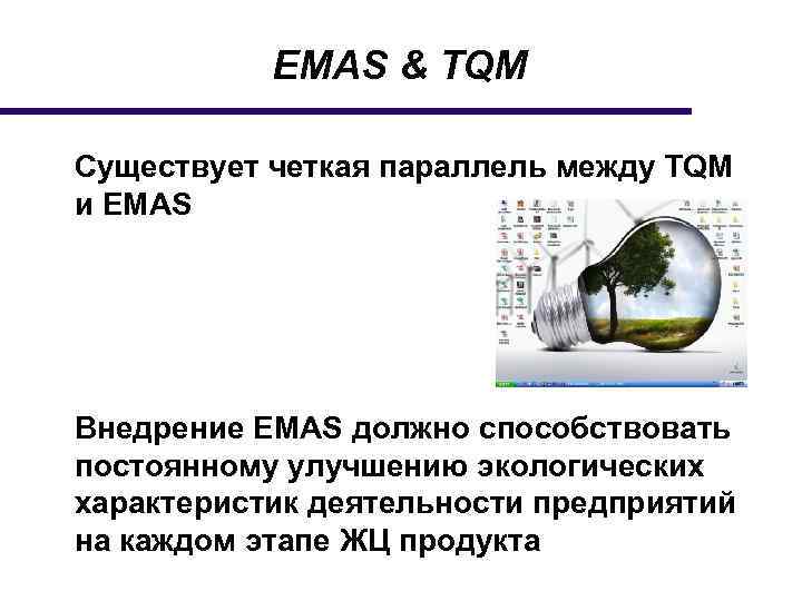 EMAS & TQM Существует четкая параллель между TQM и EMAS Внедрение EMAS должно способствовать