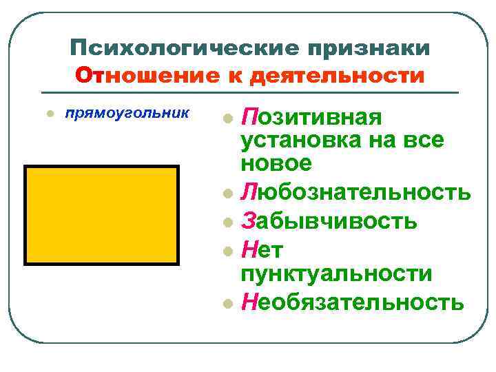 Психологические признаки Отношение к деятельности l прямоугольник Позитивная установка на все новое l Любознательность