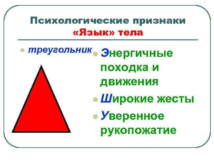 Психологические признаки «Язык» тела l треугольник l Энергичные походка и движения l Широкие жесты