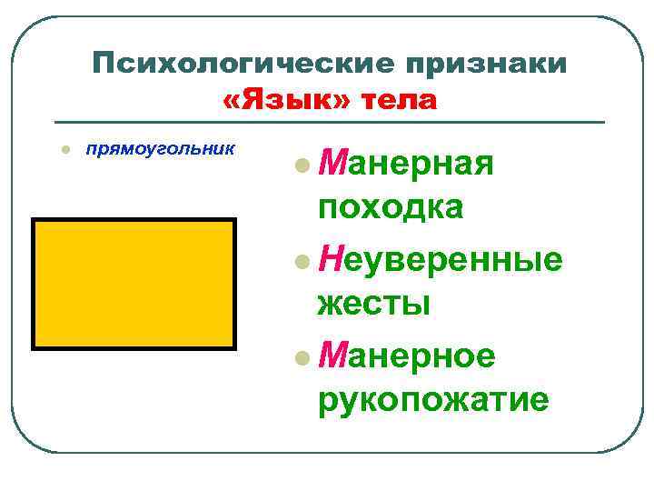 Психологические признаки «Язык» тела l прямоугольник l Манерная походка l Неуверенные жесты l Манерное