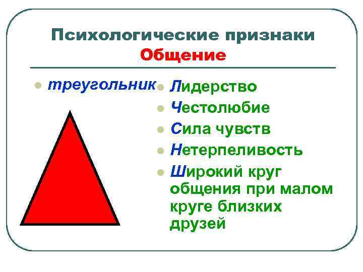 Психологические признаки Общение l треугольник l Лидерство l Честолюбие l Сила чувств l Нетерпеливость