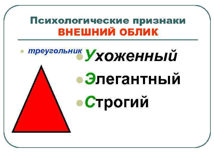 Психологические признаки ВНЕШНИЙ ОБЛИК l треугольник l. Ухоженный l. Элегантный l. Строгий 