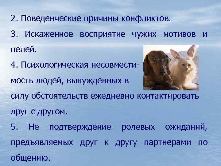 2. Поведенческие причины конфликтов. 3. Искаженное восприятие чужих мотивов и целей. 4. Психологическая несовместимость