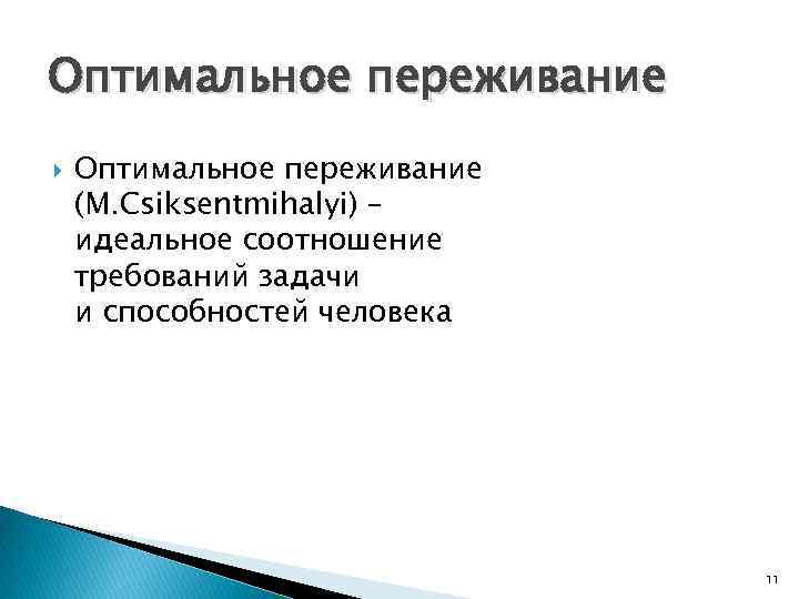 Оптимальное переживание (M. Csiksentmihalyi) – идеальное соотношение требований задачи и способностей человека 11 