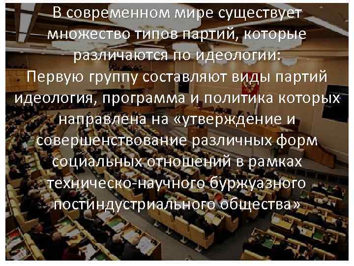 В современном мире существует множество типов партий, которые различаются по идеологии: Первую группу составляют