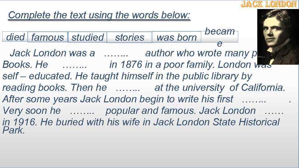 Jack london Complete the text using the words below: becam died famous studied stories