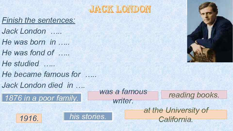 Jack london Finish the sentences: Jack London …. . He was born in ….