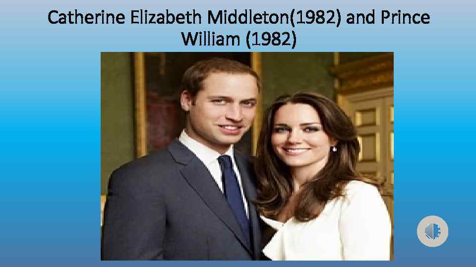 Catherine Elizabeth Middleton(1982) and Prince William (1982) 