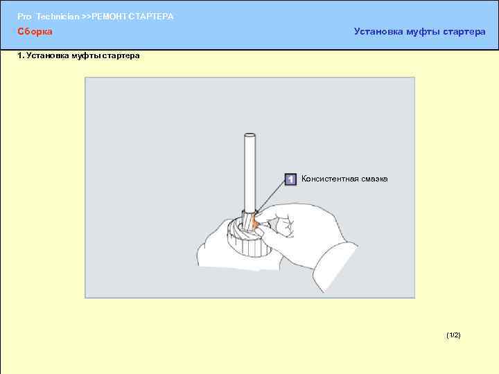 Pro Technician >>РЕМОНТ СТАРТЕРА Сборка Установка муфты стартера 1. Установка муфты стартера Консистентная смазка