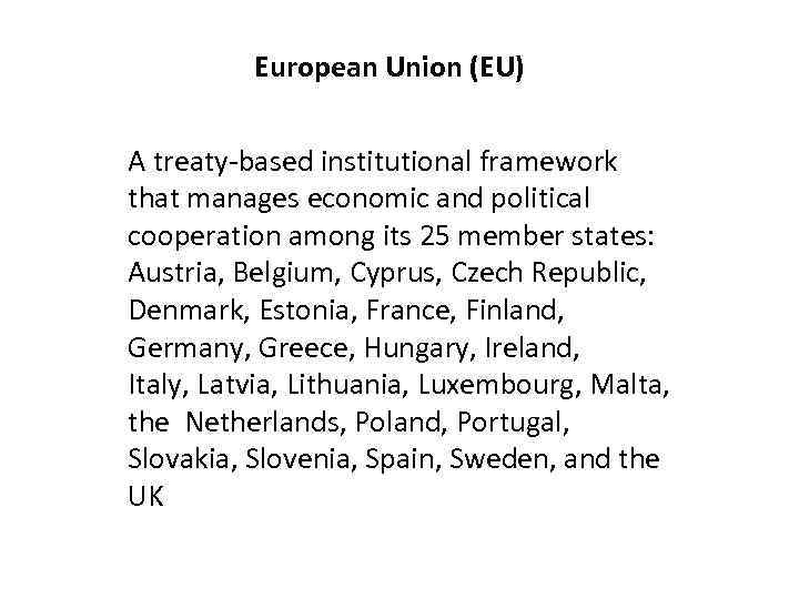 European Union (EU) A treaty-based institutional framework that manages economic and political cooperation among