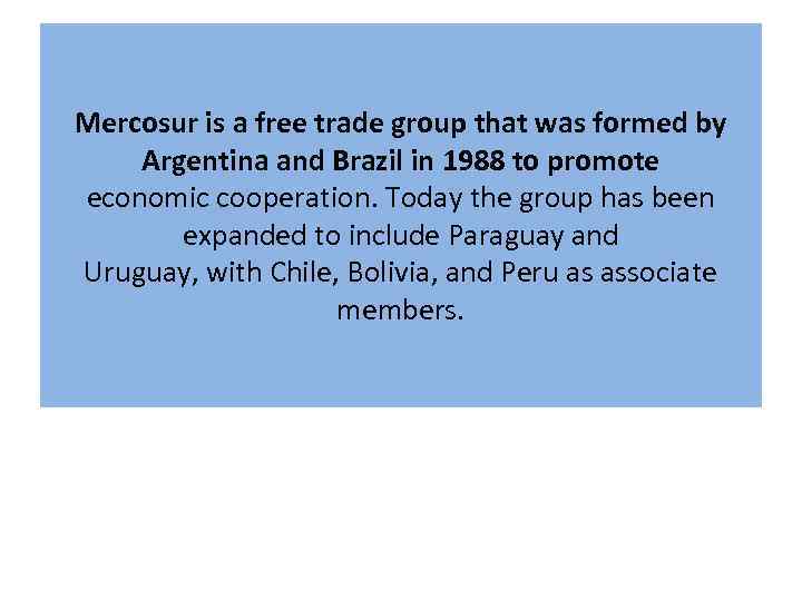 Mercosur is a free trade group that was formed by Argentina and Brazil in