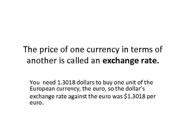 The price of one currency in terms of another is called an exchange rate.