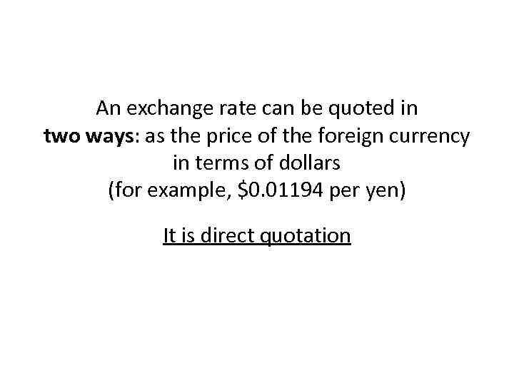 An exchange rate can be quoted in two ways: as the price of the