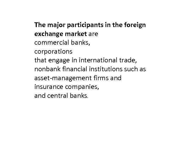 The major participants in the foreign exchange market are commercial banks, corporations that engage