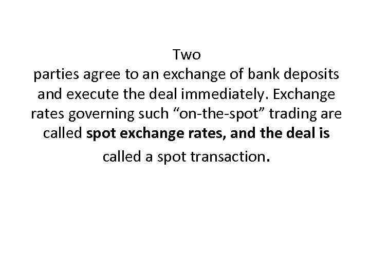 Two parties agree to an exchange of bank deposits and execute the deal immediately.