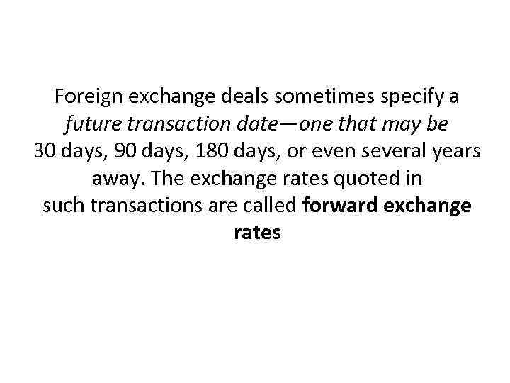 Foreign exchange deals sometimes specify a future transaction date—one that may be 30 days,