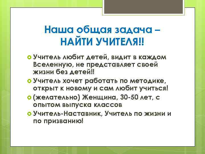 Наша общая задача – НАЙТИ УЧИТЕЛЯ!! Учитель любит детей, видит в каждом Вселенную, не