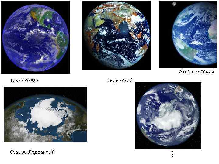 Атлантический Тихий океан Северо-Ледовитый Индийский ? 