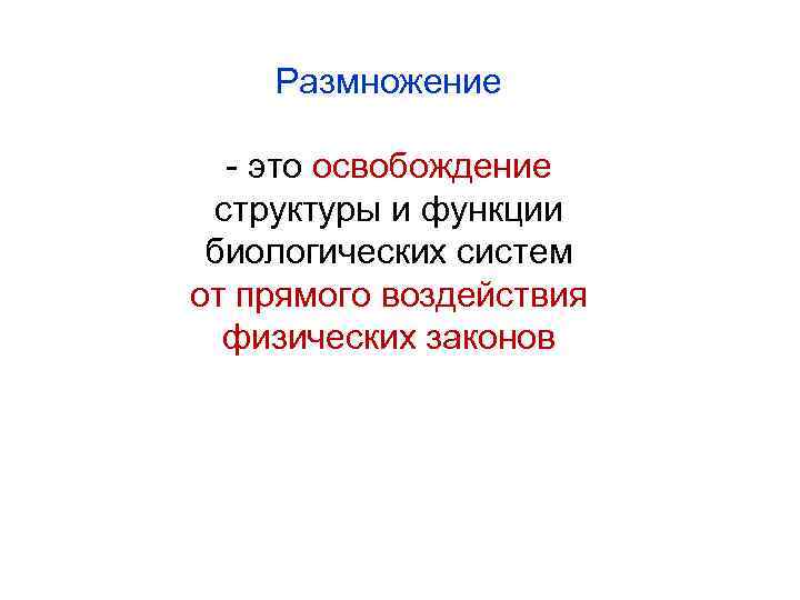 Размножение - это освобождение структуры и функции биологических систем от прямого воздействия физических законов