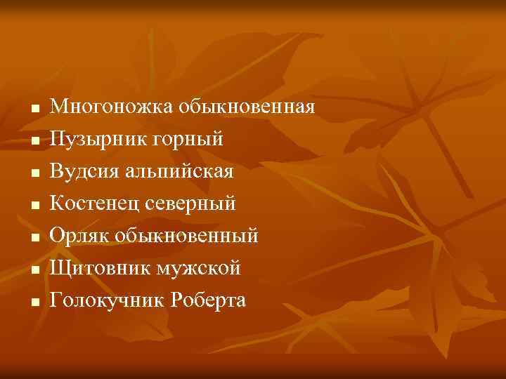 n n n n Многоножка обыкновенная Пузырник горный Вудсия альпийская Костенец северный Орляк обыкновенный