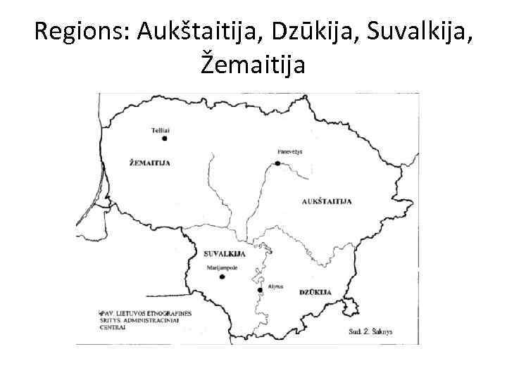 Regions: Aukštaitija, Dzūkija, Suvalkija, Žemaitija 