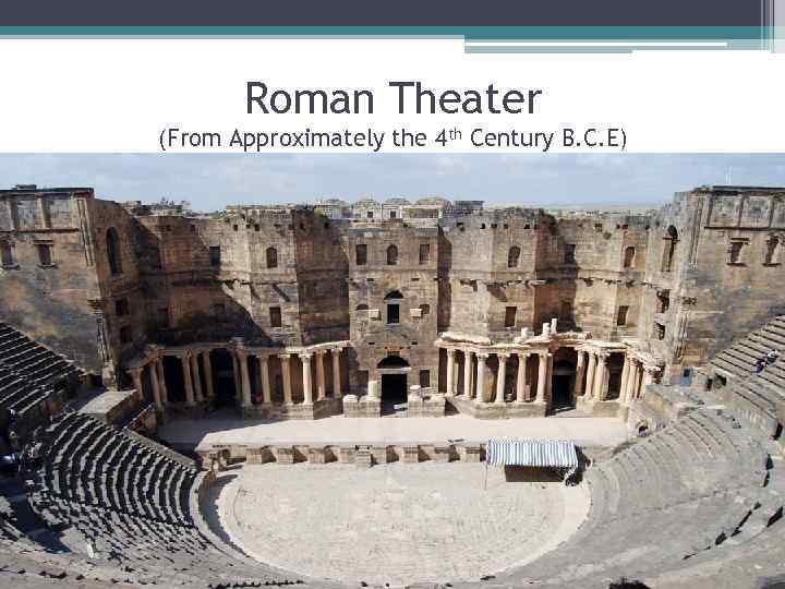 Roman Theater (From Approximately the 4 th Century B. C. E) 