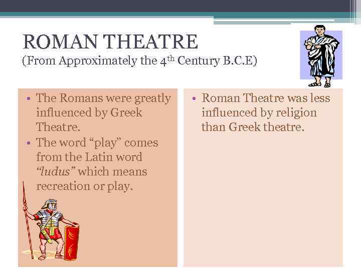 ROMAN THEATRE (From Approximately the 4 th Century B. C. E) • The Romans