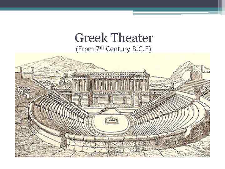 Greek Theater (From 7 th Century B. C. E) 