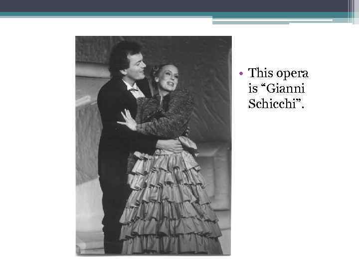  • This opera is “Gianni Schicchi”. 