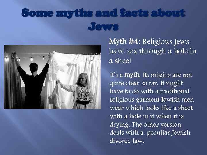 Some myths and facts about Jews Myth #4: Religious Jews have sex through a
