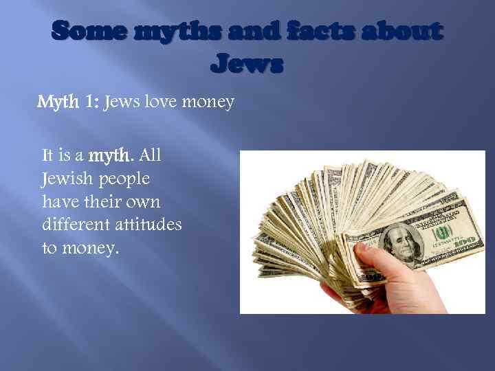 Some myths and facts about Jews Myth 1: Jews love money It is a