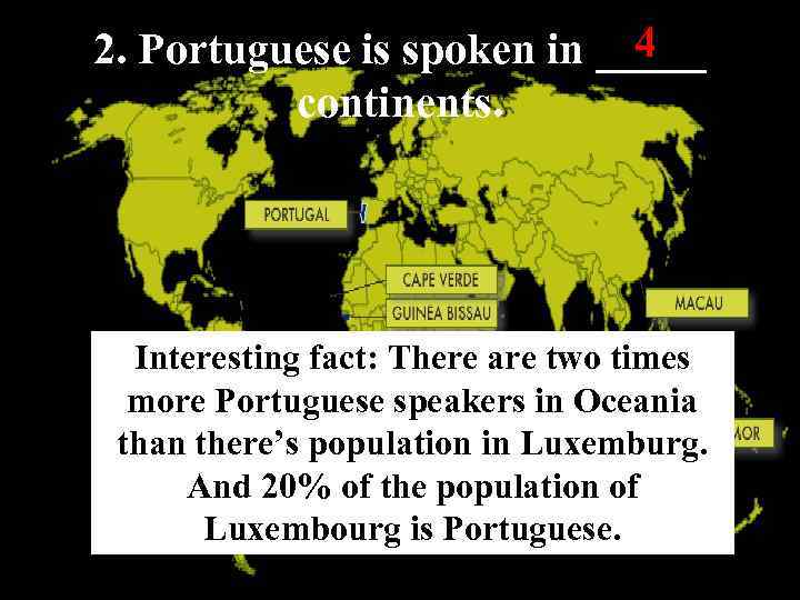 4 2. Portuguese is spoken in _____ continents. Interesting fact: There are two times