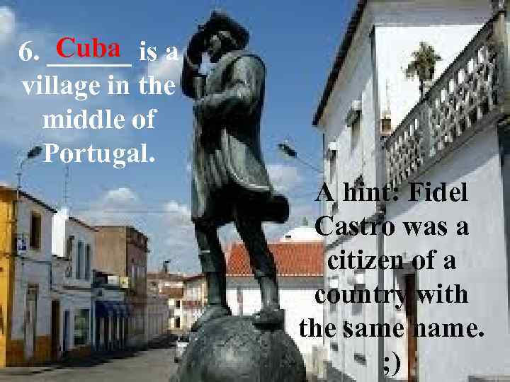 Cuba 6. ______ is a village in the middle of Portugal. A hint: Fidel