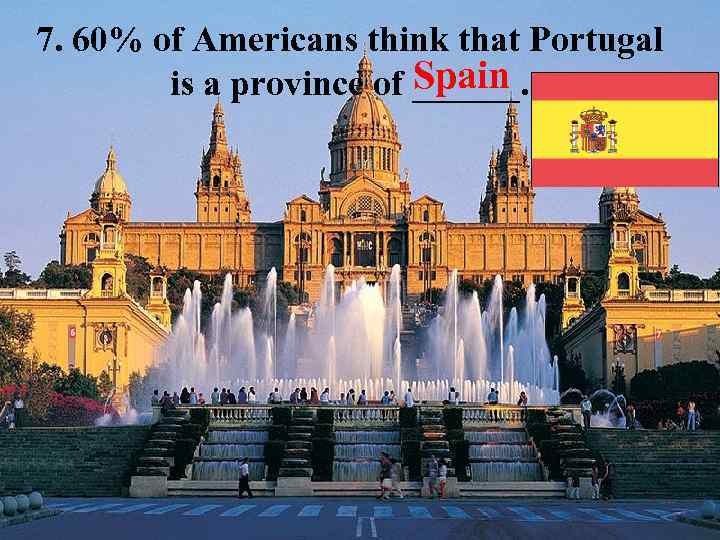 7. 60% of Americans think that Portugal Spain is a province of ______. 