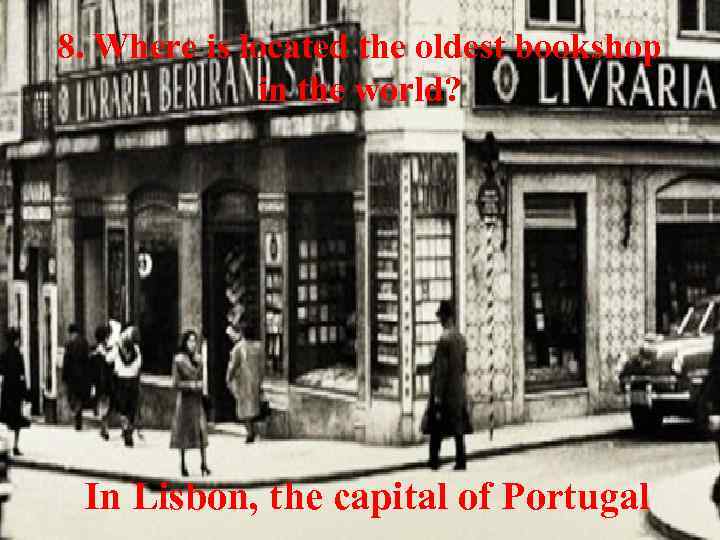 8. Where is located the oldest bookshop in the world? In Lisbon, the capital